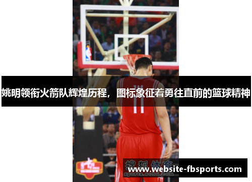 姚明领衔火箭队辉煌历程，图标象征着勇往直前的篮球精神