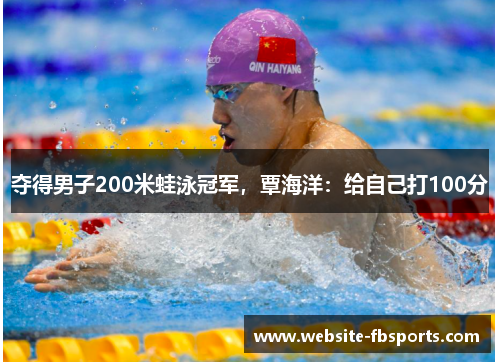 夺得男子200米蛙泳冠军，覃海洋：给自己打100分